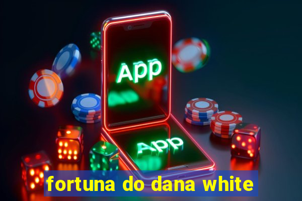 fortuna do dana white